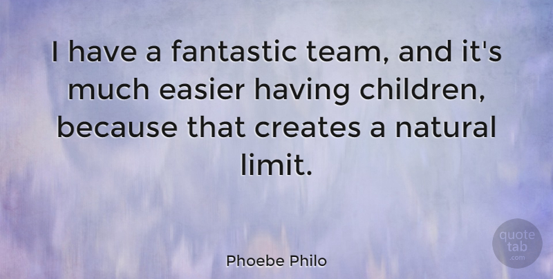 Phoebe Philo Quote About Creates, Easier, Fantastic: I Have A Fantastic Team...