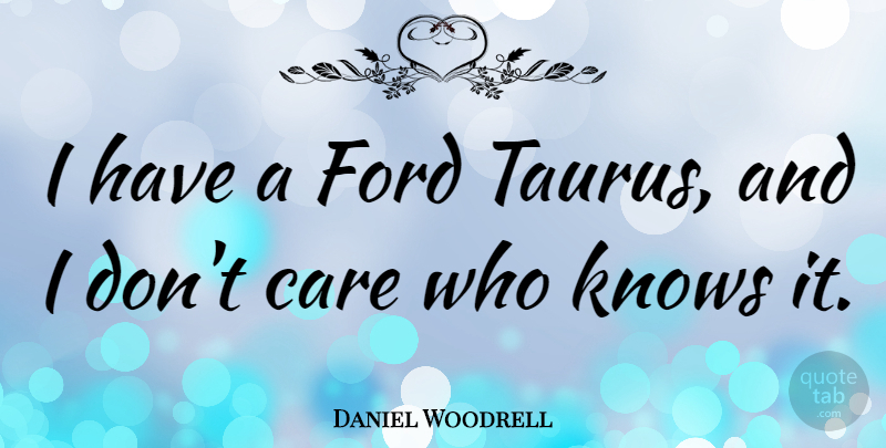 Daniel Woodrell Quote About undefined: I Have A Ford Taurus...