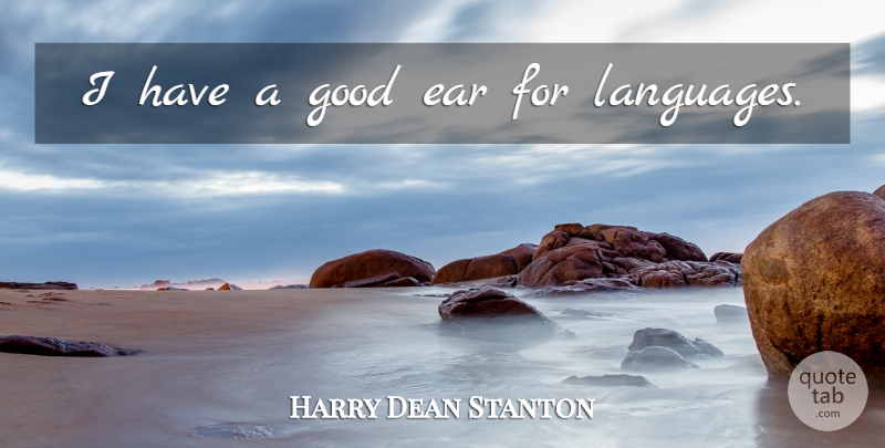 Harry Dean Stanton Quote About Ears, Language: I Have A Good Ear...