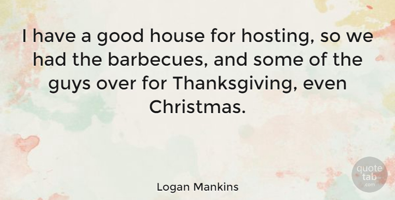 Logan Mankins Quote About Christmas, Good, Guys: I Have A Good House...