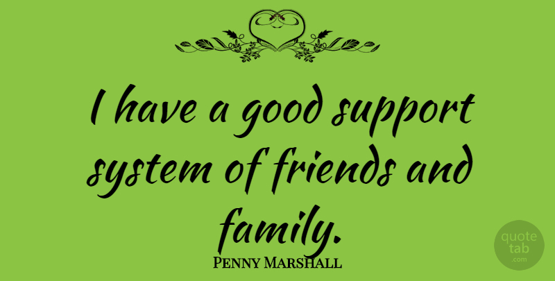 Penny Marshall Quote About Family, Good, System: I Have A Good Support...