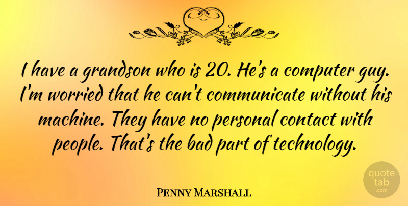 Penny Marshall Quote About Technology, People, Guy: I Have A Grandson Who...