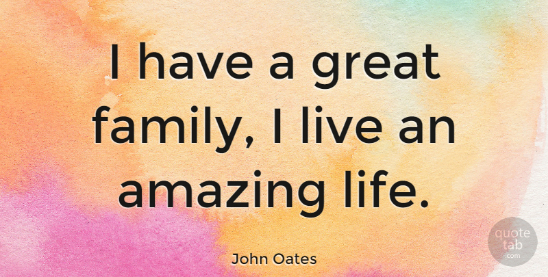 John Oates Quote About Family, Amazing Life, Family Life: I Have A Great Family...