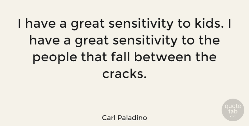 Carl Paladino Quote About Fall, Kids, People: I Have A Great Sensitivity...