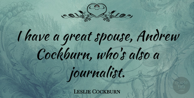 Leslie Cockburn Quote About Andrew, Great: I Have A Great Spouse...