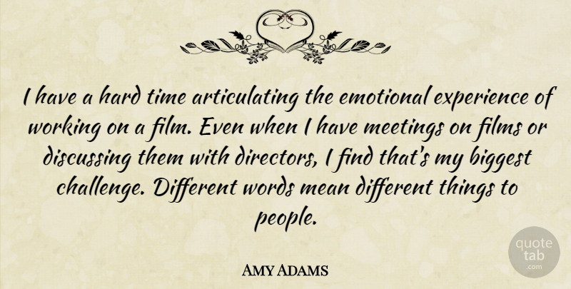 Amy Adams Quote About Mean, Emotional, Hard Times: I Have A Hard Time...