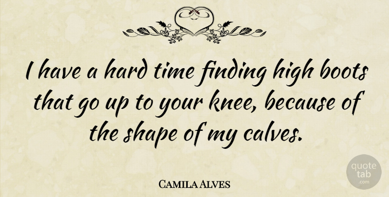 Camila Alves Quote About Finding, Hard, Shape, Time: I Have A Hard Time...