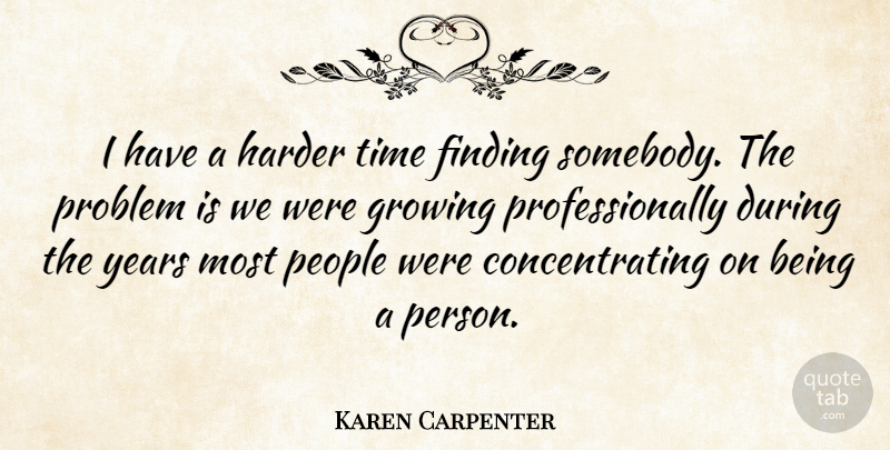 Karen Carpenter Quote About Finding, Harder, People, Time: I Have A Harder Time...