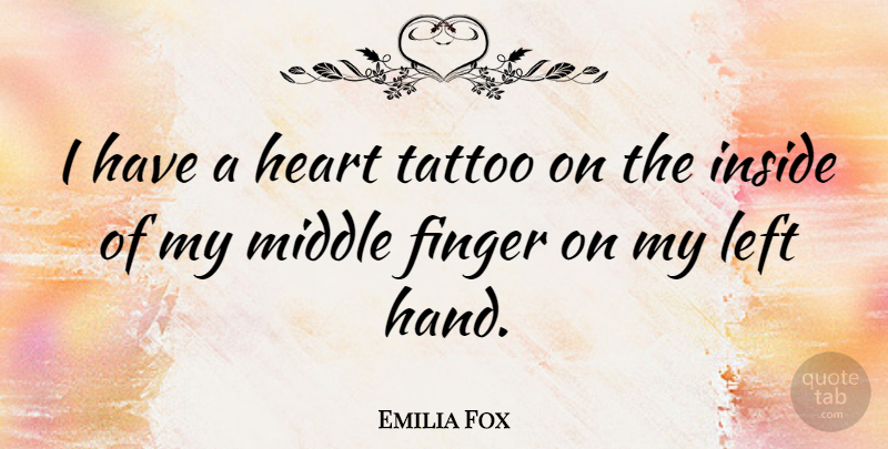 Emilia Fox Quote About Finger, Left, Middle, Tattoo: I Have A Heart Tattoo...