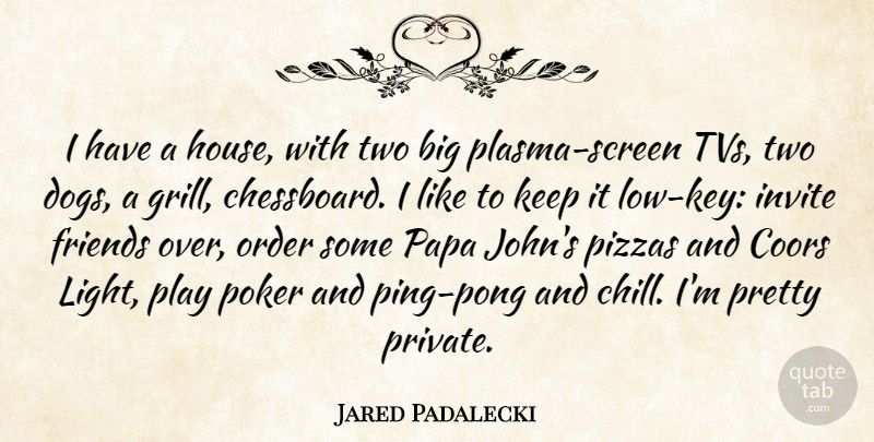 Jared Padalecki Quote About Invite, Order, Papa: I Have A House With...