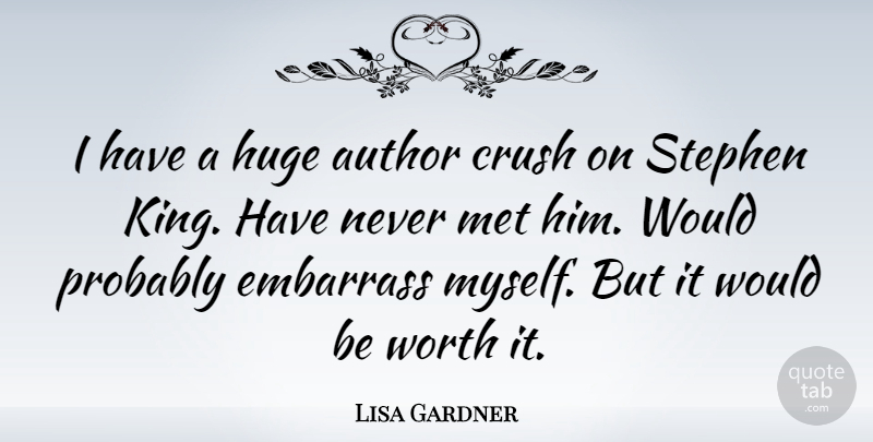 Lisa Gardner Quote About Crush, Kings, Would Be: I Have A Huge Author...
