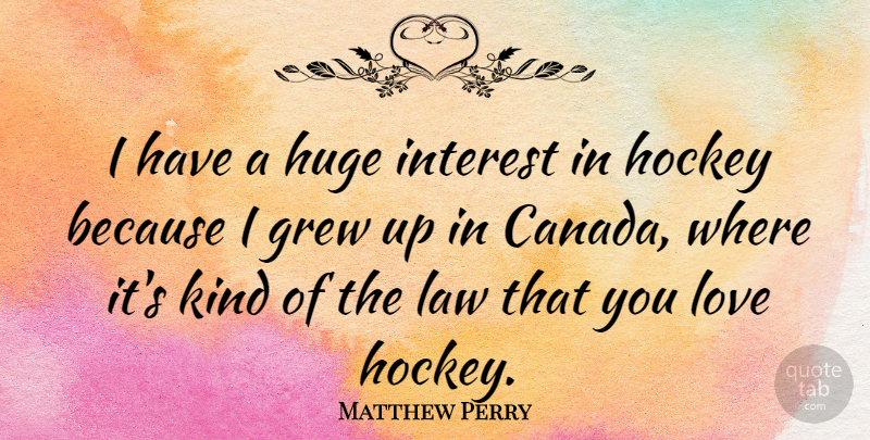 Matthew Perry Quote About Hockey, Law, Canada: I Have A Huge Interest...
