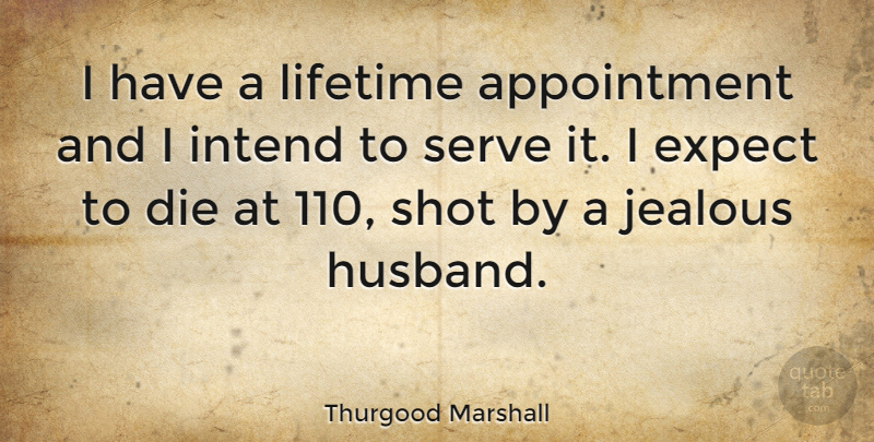 Thurgood Marshall Quote About Husband, Jealous, History: I Have A Lifetime Appointment...