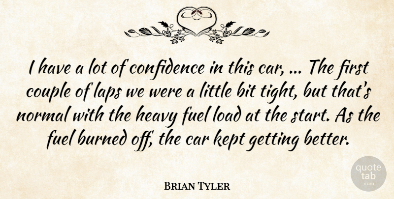 Brian Tyler Quote About Bit, Burned, Car, Confidence, Couple: I Have A Lot Of...