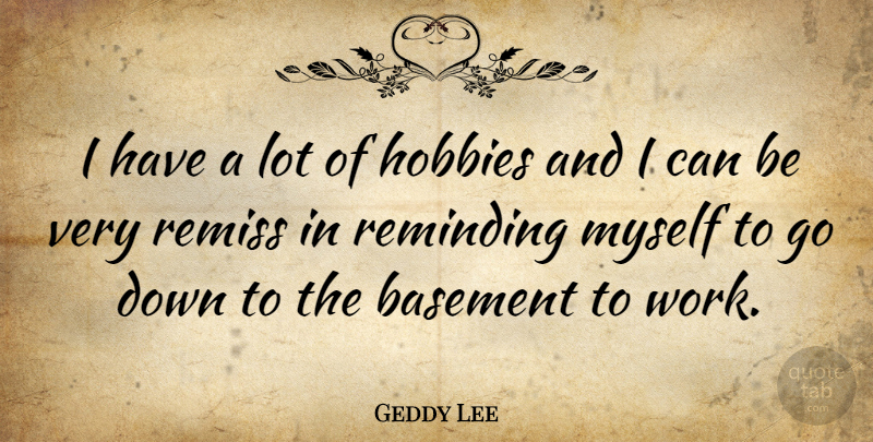 Geddy Lee Quote About Hobbies, Basements, I Can: I Have A Lot Of...