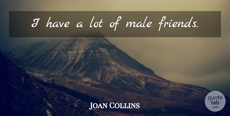 Joan Collins Quote About Males: I Have A Lot Of...