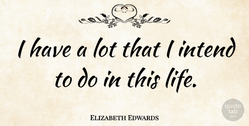 Elizabeth Edwards Quote About This Life: I Have A Lot That...