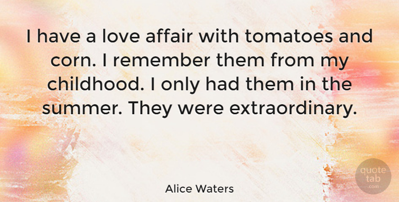Alice Waters Quote About Summer, Childhood, Corn: I Have A Love Affair...