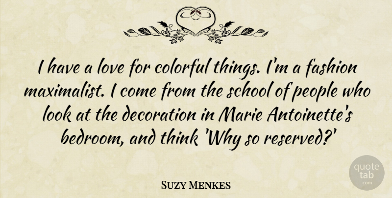 Suzy Menkes Quote About Decoration, Love, Marie, People, School: I Have A Love For...