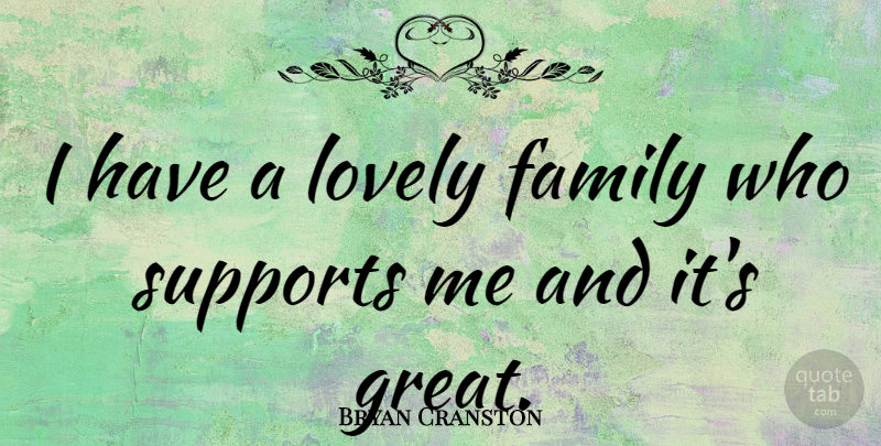 Bryan Cranston Quote About Support, Lovely, Support Me: I Have A Lovely Family...