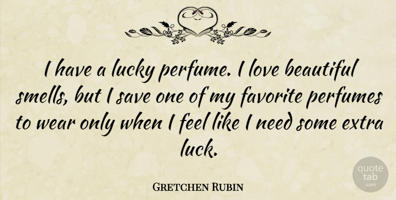 Gretchen Rubin Quote About Beautiful, Love Is, Smell: I Have A Lucky Perfume...