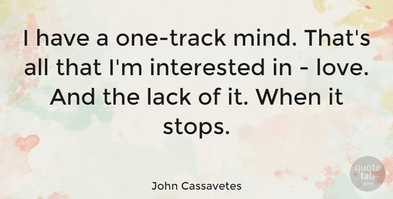 John Cassavetes Quote About Love: I Have A One Track...