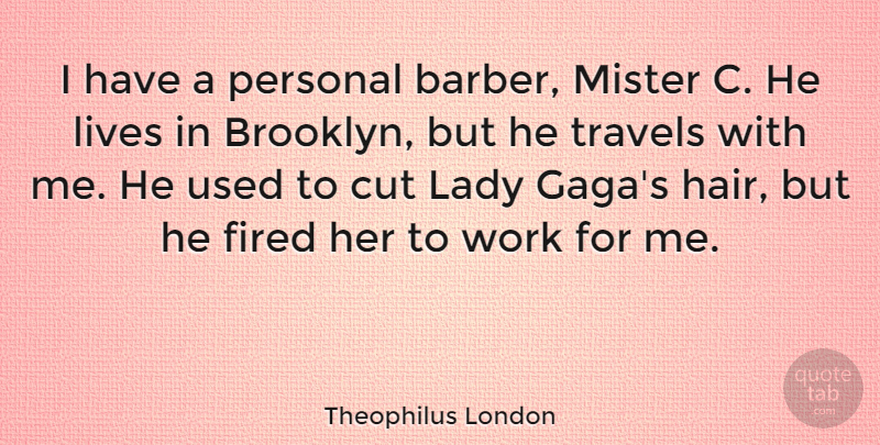 Theophilus London Quote About Cut, Fired, Lady, Lives, Mister: I Have A Personal Barber...