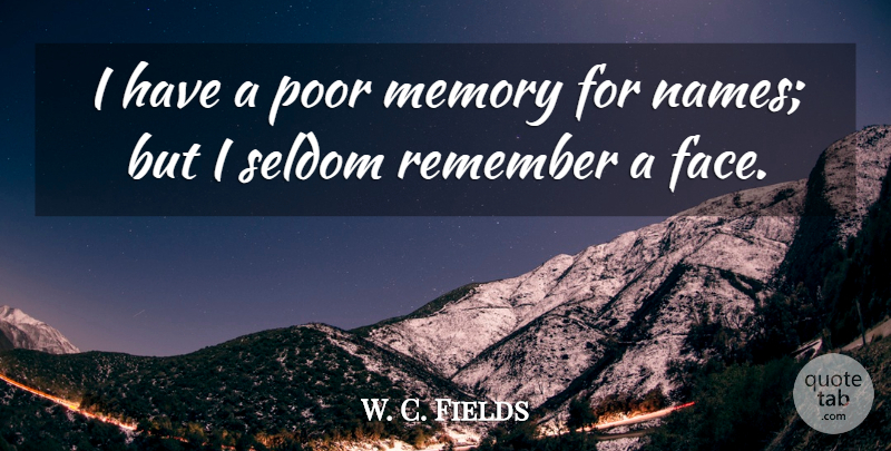 W. C. Fields Quote About Memories, Humorous, Names: I Have A Poor Memory...