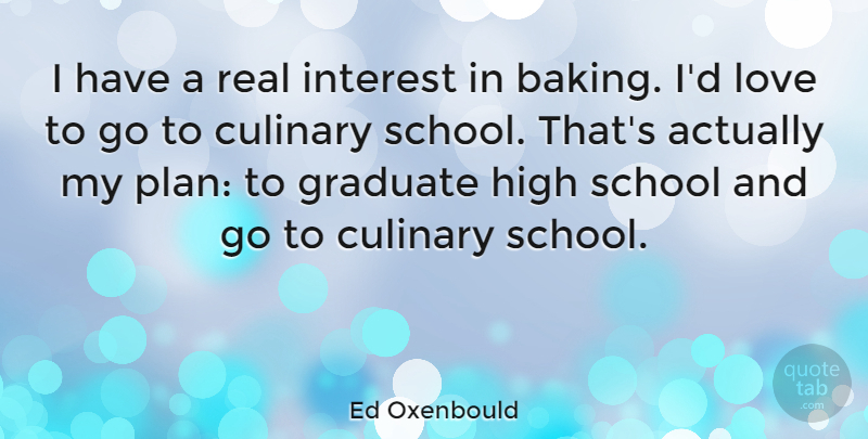 Ed Oxenbould Quote About Culinary, Graduate, High, Interest, Love: I Have A Real Interest...