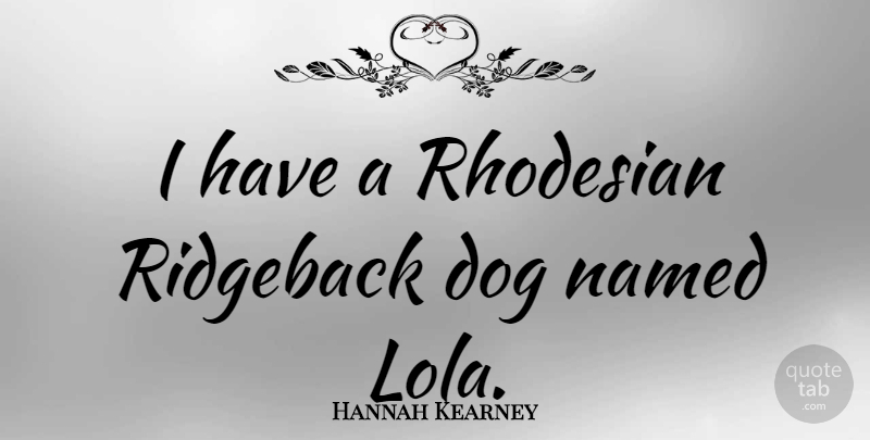 Hannah Kearney Quote About undefined: I Have A Rhodesian Ridgeback...