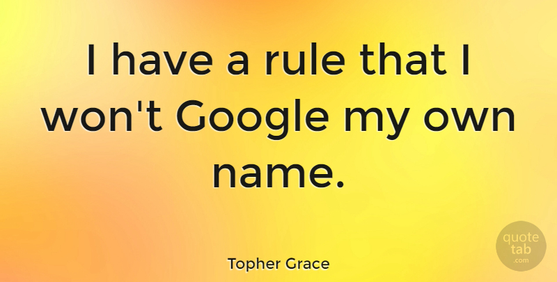 Topher Grace Quote About Names, Google, My Own: I Have A Rule That...