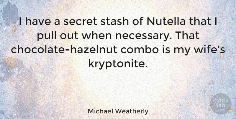 Michael Weatherly Quote About Kryptonite, Wife, Chocolate: I Have A Secret Stash...