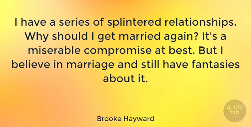 Brooke Hayward Quote About Believe, Best, Fantasies, Marriage, Married: I Have A Series Of...