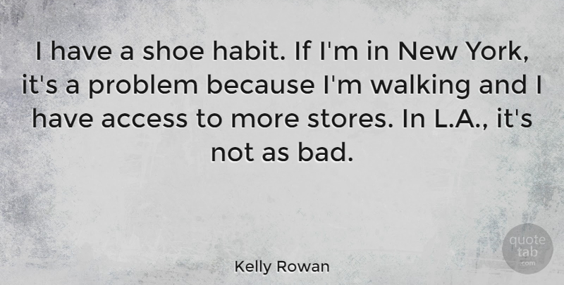 Kelly Rowan Quote About Access: I Have A Shoe Habit...