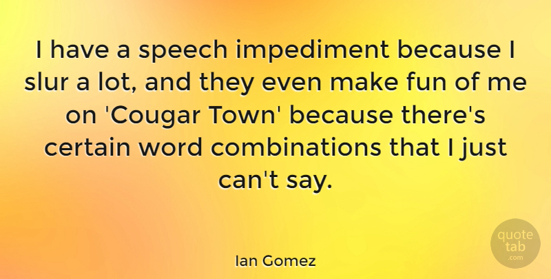 Ian Gomez Quote About Certain, Impediment: I Have A Speech Impediment...