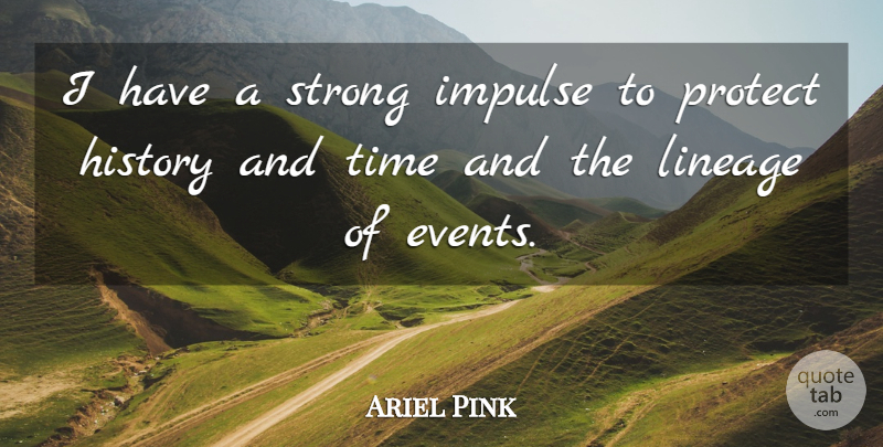 Ariel Pink Quote About Strong, Lineage, Events: I Have A Strong Impulse...