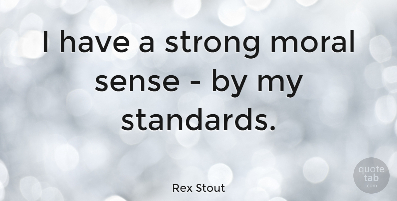 Rex Stout Quote About Strong, Moral, Standards: I Have A Strong Moral...
