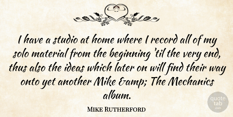 Mike Rutherford Quote About Beginning, Home, Ideas, Later, Material: I Have A Studio At...