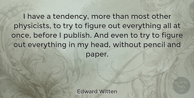 Edward Witten Quote About Trying, Paper, Tendencies: I Have A Tendency More...