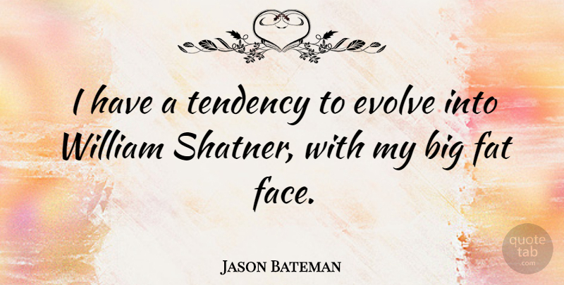 Jason Bateman Quote About Tendency, William: I Have A Tendency To...