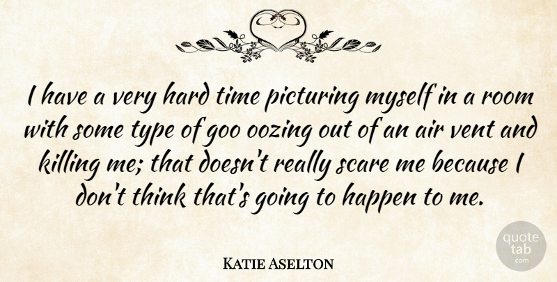 Katie Aselton Quote About Thinking, Hard Times, Air: I Have A Very Hard...