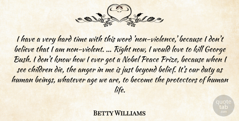 Betty Williams Quote About Children, Believe, Hard Times: I Have A Very Hard...