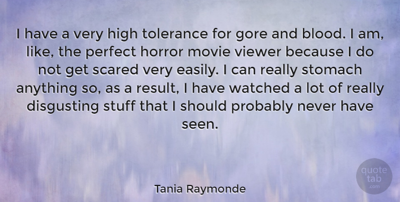 Tania Raymonde Quote About Disgusting, Gore, High, Horror, Scared: I Have A Very High...