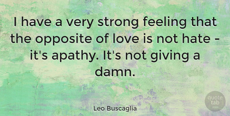 Leo Buscaglia Quote About Love, Strong, Hate: I Have A Very Strong...