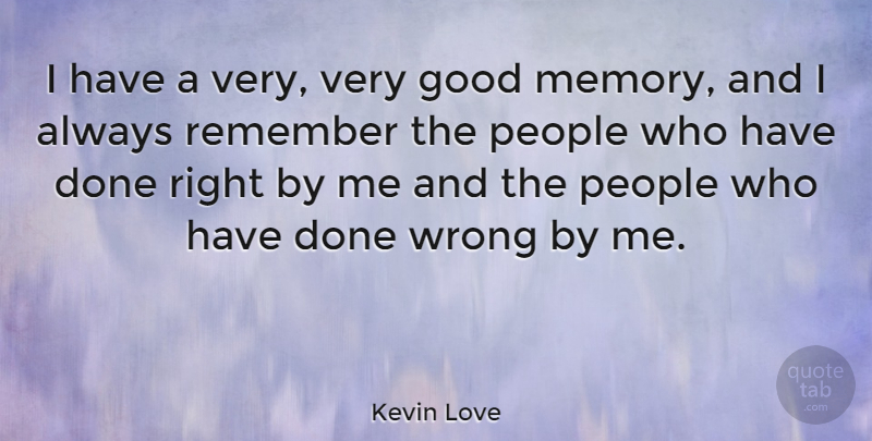 Kevin Love Quote About Good, People, Remember, Wrong: I Have A Very Very...
