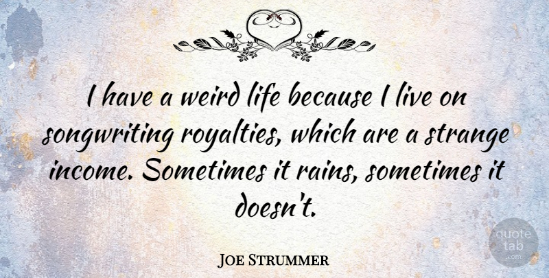 Joe Strummer Quote About Music, Rain, Income: I Have A Weird Life...