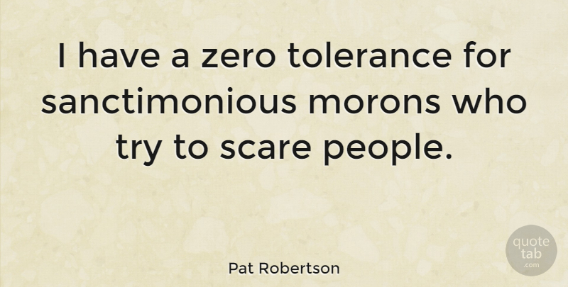 Pat Robertson Quote About Zero, People, Tolerance: I Have A Zero Tolerance...