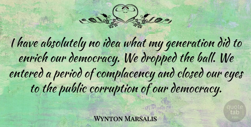 Wynton Marsalis Quote About Eye, Ideas, Democracy: I Have Absolutely No Idea...