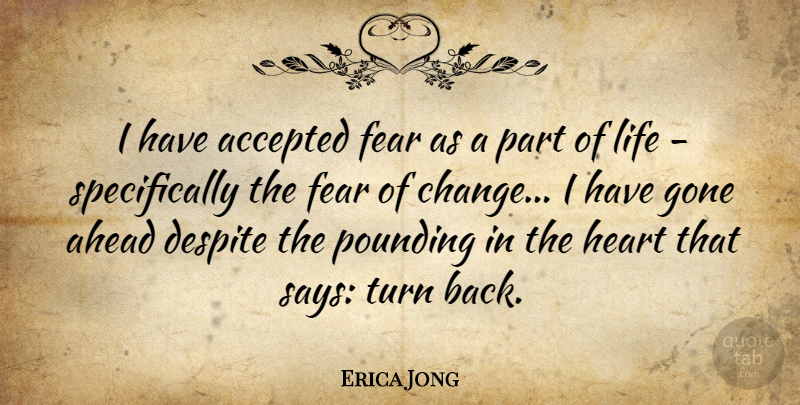 Erica Jong Quote About Inspirational, Change, Courage: I Have Accepted Fear As...