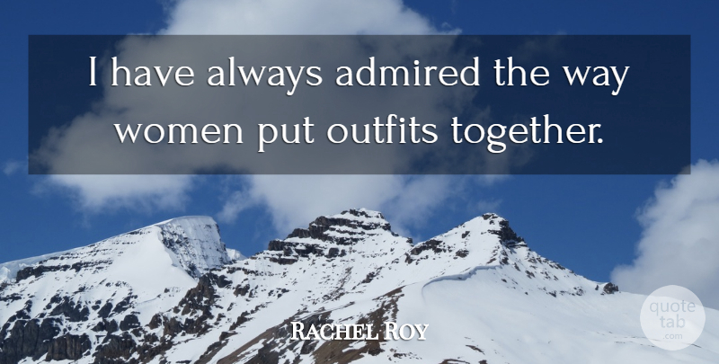 Rachel Roy Quote About Together, Way, Outfits: I Have Always Admired The...